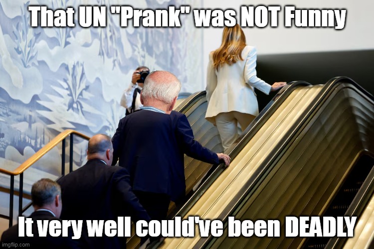 Different Time ? Asssassination Attempt | That UN "Prank" was NOT Funny; It very well could've been DEADLY | image tagged in trump escalator biden meme | made w/ Imgflip meme maker
