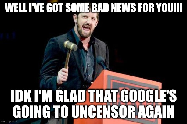 Bad News Barrett WWE | WELL I'VE GOT SOME BAD NEWS FOR YOU!!! IDK I'M GLAD THAT GOOGLE'S GOING TO UNCENSOR AGAIN | image tagged in bad news barrett wwe | made w/ Imgflip meme maker