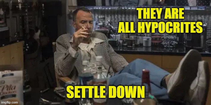 THEY ARE ALL HYPOCRITES SETTLE DOWN | made w/ Imgflip meme maker