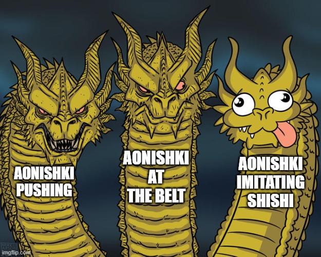 Three-headed Dragon | AONISHKI AT THE BELT; AONISHKI IMITATING SHISHI; AONISHKI PUSHING | image tagged in three-headed dragon | made w/ Imgflip meme maker