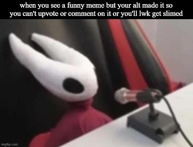 Hornet announcement | when you see a funny meme but your alt made it so you can't upvote or comment on it or you'll lwk get slimed | image tagged in hornet announcement | made w/ Imgflip meme maker