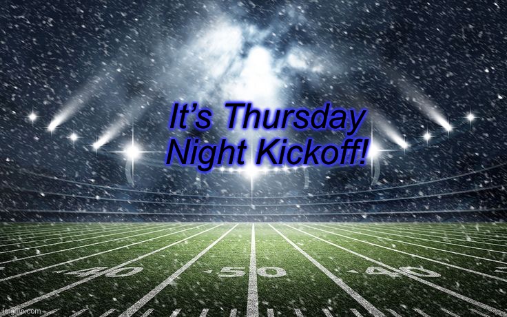 Kickoff | It’s Thursday Night Kickoff! | image tagged in kickoff | made w/ Imgflip meme maker