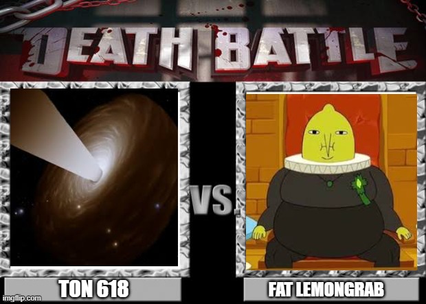 death battle | TON 618; FAT LEMONGRAB | image tagged in death battle | made w/ Imgflip meme maker