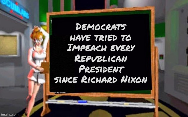 Doctor Betty Veronica | Democrats have tried to Impeach every Republican President since Richard Nixon | image tagged in doctor betty veronica | made w/ Imgflip meme maker