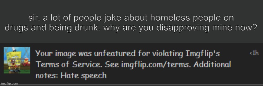sir. a lot of people joke about homeless people on drugs and being drunk. why are you disapproving mine now? | made w/ Imgflip meme maker