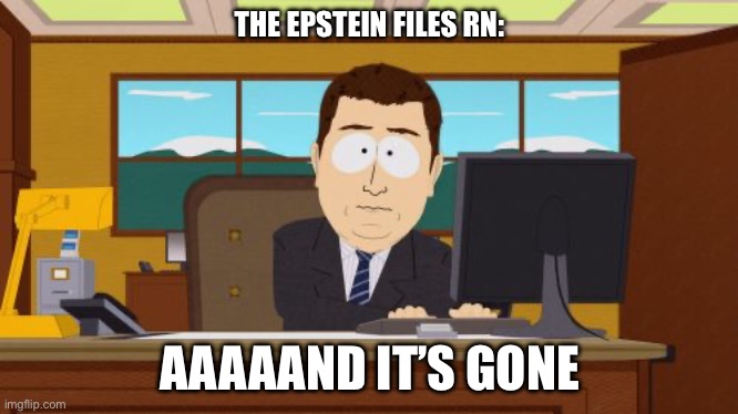 Aaaaand Its Gone Meme | THE EPSTEIN FILES RN:; AAAAAND IT’S GONE | image tagged in memes,aaaaand its gone | made w/ Imgflip meme maker
