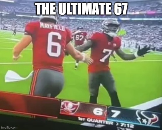 67 | THE ULTIMATE 67 | image tagged in 67 | made w/ Imgflip meme maker