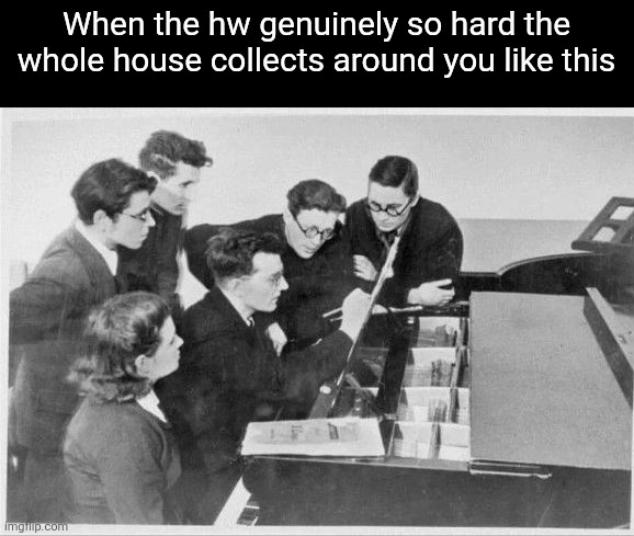 When the hw genuinely so hard the whole house collects around you like this | made w/ Imgflip meme maker
