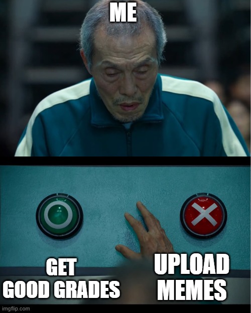 Squid Game | ME; UPLOAD MEMES; GET GOOD GRADES | image tagged in squid game | made w/ Imgflip meme maker