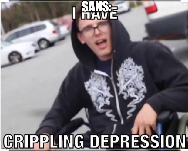 I have crippling depression | SANS: | image tagged in i have crippling depression | made w/ Imgflip meme maker
