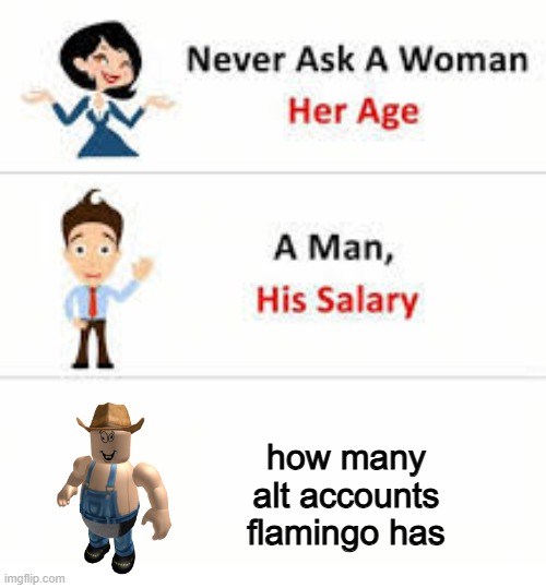 He has so many | how many alt accounts flamingo has | image tagged in never ask a woman her age,flamingo,roblox | made w/ Imgflip meme maker