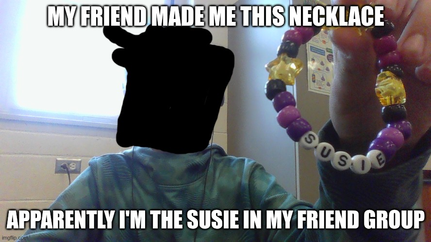... | MY FRIEND MADE ME THIS NECKLACE; APPARENTLY I'M THE SUSIE IN MY FRIEND GROUP | image tagged in deltarune,susie,beacelet | made w/ Imgflip meme maker