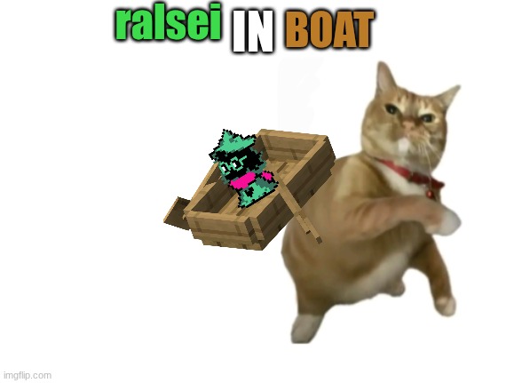yes | ralsei; BOAT; IN | image tagged in throwing cat new | made w/ Imgflip meme maker