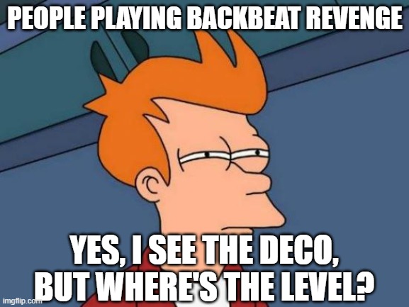 Backbeat Revenge be like | PEOPLE PLAYING BACKBEAT REVENGE; YES, I SEE THE DECO, BUT WHERE'S THE LEVEL? | image tagged in memes,futurama fry,geometry dash | made w/ Imgflip meme maker