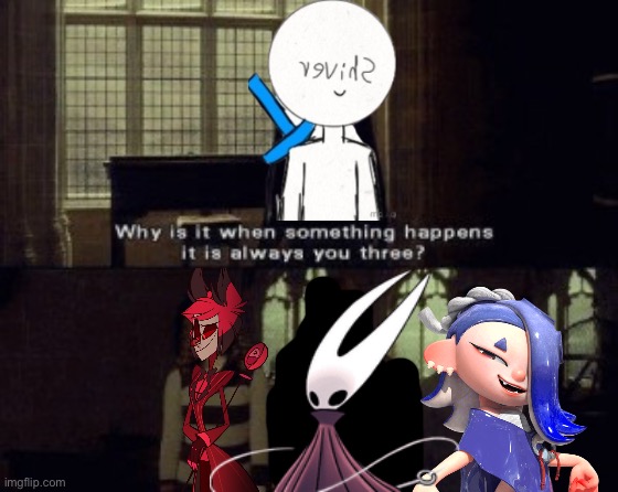 Yes. Hornet is my third favorite character now. | image tagged in why is it when something happens it is always you three | made w/ Imgflip meme maker