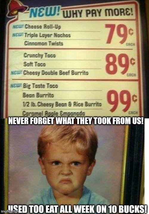 NEVER FORGET WHAT THEY TOOK FROM US! USED TOO EAT ALL WEEK ON 10 BUCKS! | made w/ Imgflip meme maker