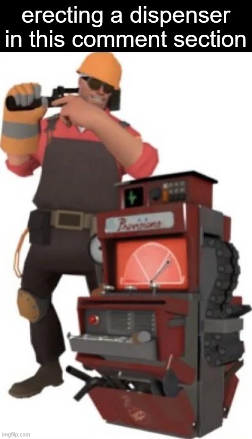 erecting a dispenser in this comment section | made w/ Imgflip meme maker