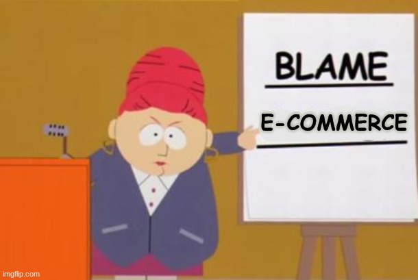 for causing physical retailers to decline in popularity. | E-COMMERCE | image tagged in blame canada,physical retailers,retail,online shopping,e-commerce,south park | made w/ Imgflip meme maker