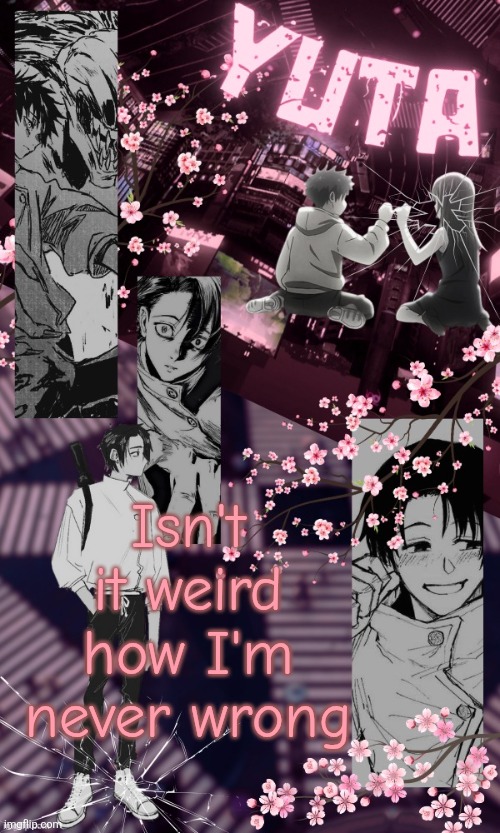 Like damn | Isn't it weird how I'm never wrong | image tagged in yuta temp by disco | made w/ Imgflip meme maker