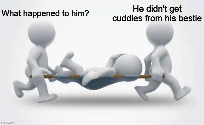 I want cuddles :( | What happened to him? He didn't get cuddles from his bestie | image tagged in what happened to him | made w/ Imgflip meme maker
