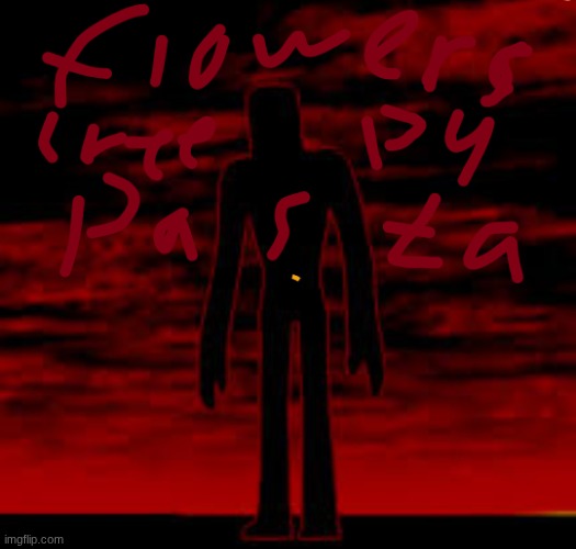 Flowers creepy pasta | image tagged in flowers creepy pasta | made w/ Imgflip meme maker