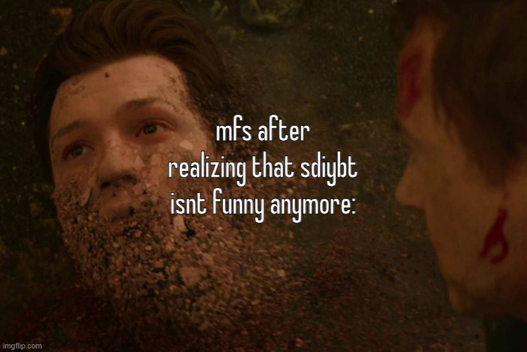dead | mfs after realizing that sdiybt isnt funny anymore: | image tagged in spiderman getting thanos snapped | made w/ Imgflip meme maker