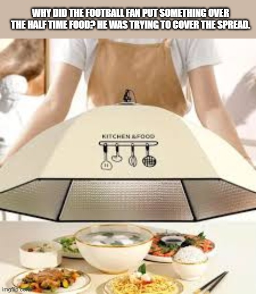 The football fan put something over the halftime food. He wanted to cover the spread. | WHY DID THE FOOTBALL FAN PUT SOMETHING OVER THE HALF TIME FOOD? HE WAS TRYING TO COVER THE SPREAD. | image tagged in funny,football,humor,nfl,nfl football,food memes | made w/ Imgflip meme maker