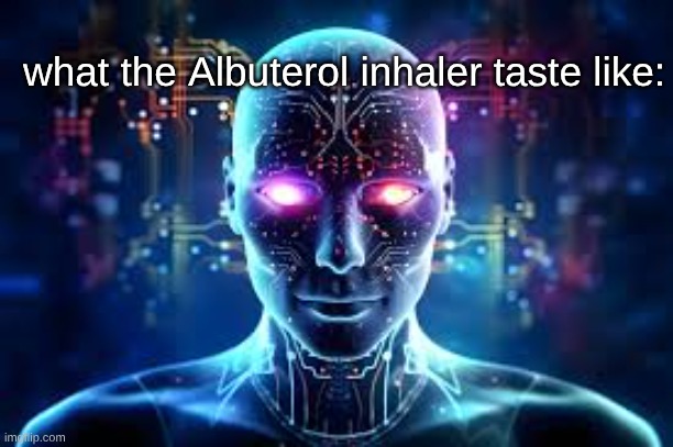 tastes like a fragment of a memory | what the Albuterol inhaler taste like: | made w/ Imgflip meme maker