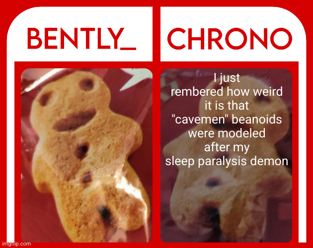 Bently & Chrono | I just rembered how weird it is that "cavemen" beanoids were modeled after my sleep paralysis demon | image tagged in bently chrono | made w/ Imgflip meme maker
