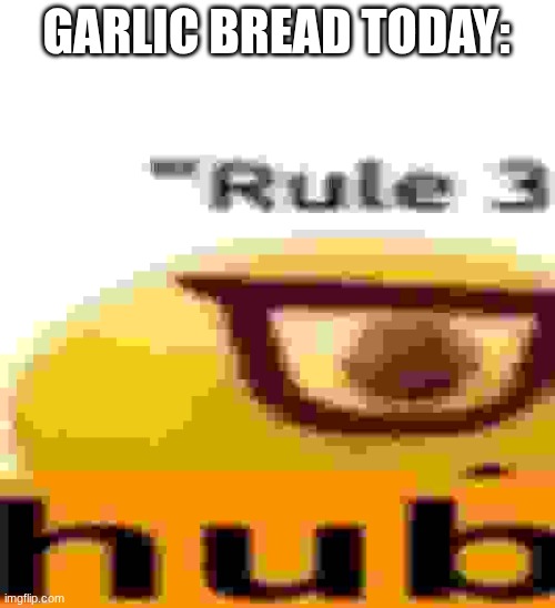 GARLIC BREAD TODAY: | made w/ Imgflip meme maker