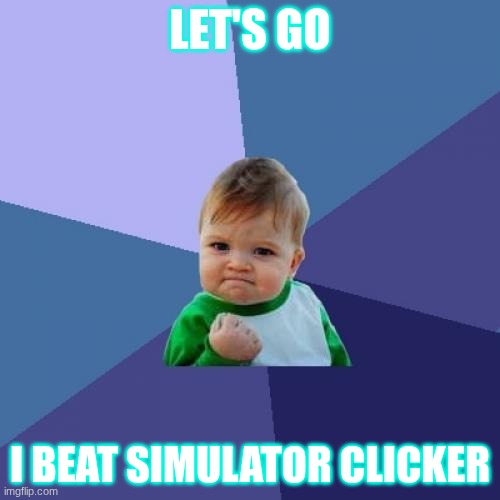 Success Kid | LET'S GO; I BEAT SIMULATOR CLICKER | image tagged in memes,success kid | made w/ Imgflip meme maker