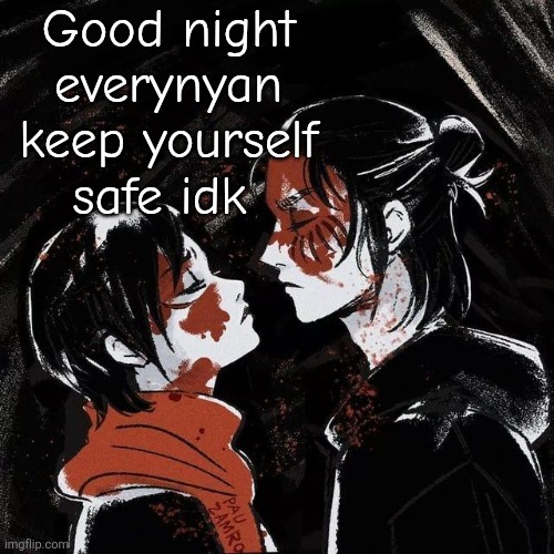 Eren announcement template | Good night everynyan keep yourself safe idk | image tagged in eren announcement template | made w/ Imgflip meme maker