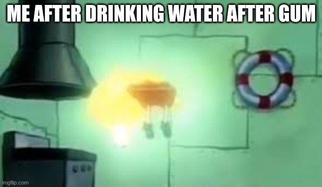 so freshhhhhhhh | ME AFTER DRINKING WATER AFTER GUM | image tagged in floating spongebob,water,gum | made w/ Imgflip meme maker