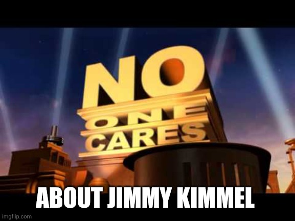 no one cares | ABOUT JIMMY KIMMEL | image tagged in no one cares | made w/ Imgflip meme maker