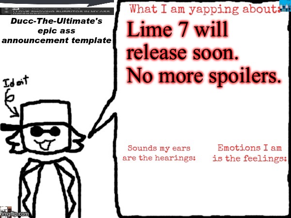 Ducc-The-Ultimate's epic ass announcement template | Lime 7 will release soon. No more spoilers. | image tagged in ducc-the-ultimate's epic ass announcement template | made w/ Imgflip meme maker