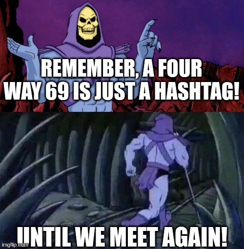 hashtag | REMEMBER, A FOUR WAY 69 IS JUST A HASHTAG! UNTIL WE MEET AGAIN! | image tagged in he man skeleton advices,x x everywhere | made w/ Imgflip meme maker