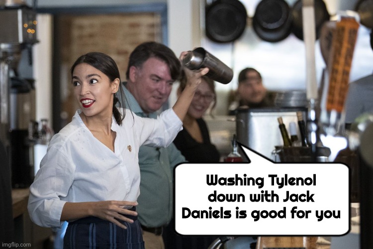 AOC Bartender | Washing Tylenol down with Jack Daniels is good for you | image tagged in aoc bartender | made w/ Imgflip meme maker