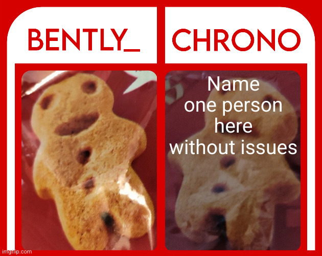 Bently & Chrono | Name one person here without issues | image tagged in bently chrono | made w/ Imgflip meme maker