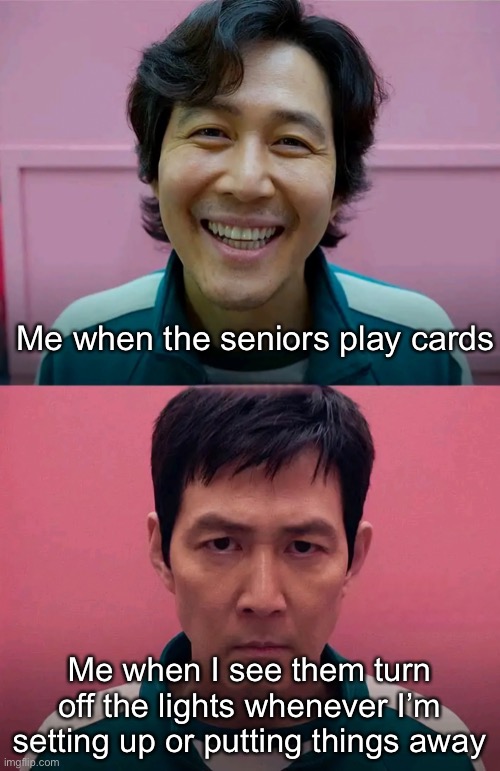 Still tho, it kinda makes me nearly lose my chill when they do that | Me when the seniors play cards; Me when I see them turn off the lights whenever I’m setting up or putting things away | image tagged in squid game | made w/ Imgflip meme maker