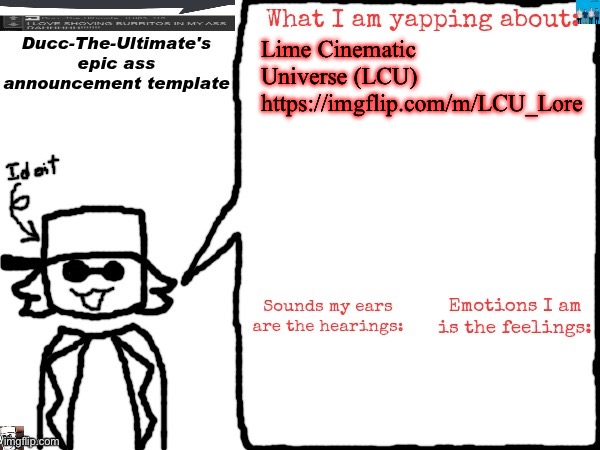 https://imgflip.com/m/LCU_Lore | Lime Cinematic Universe (LCU)

https://imgflip.com/m/LCU_Lore | image tagged in ducc-the-ultimate's epic ass announcement template | made w/ Imgflip meme maker