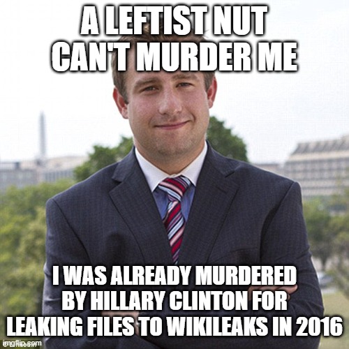 Seth rich | A LEFTIST NUT CAN'T MURDER ME I WAS ALREADY MURDERED BY HILLARY CLINTON FOR LEAKING FILES TO WIKILEAKS IN 2016 | image tagged in seth rich | made w/ Imgflip meme maker