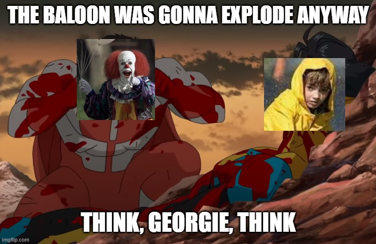 Georgie did NOT think through | THE BALOON WAS GONNA EXPLODE ANYWAY; THINK, GEORGIE, THINK | image tagged in think mark think,pennywise,memes,funny,thinking,invincible | made w/ Imgflip meme maker