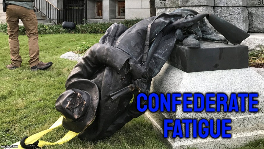 canceled | CONFEDERATE FATIGUE | image tagged in confederacy,confederate,statues,antifa,fascism | made w/ Imgflip meme maker