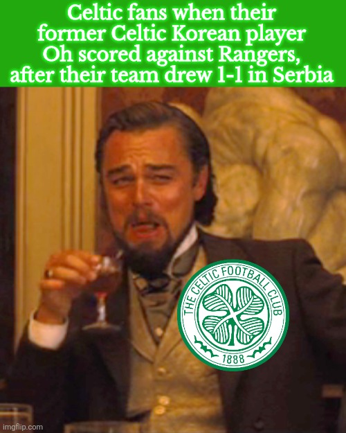 Celtic Gaining Points for Scotland while Rangers not... logic | Celtic fans when their former Celtic Korean player Oh scored against Rangers, after their team drew 1-1 in Serbia | image tagged in memes,laughing leo,celtic,rangers,europa league,funny | made w/ Imgflip meme maker