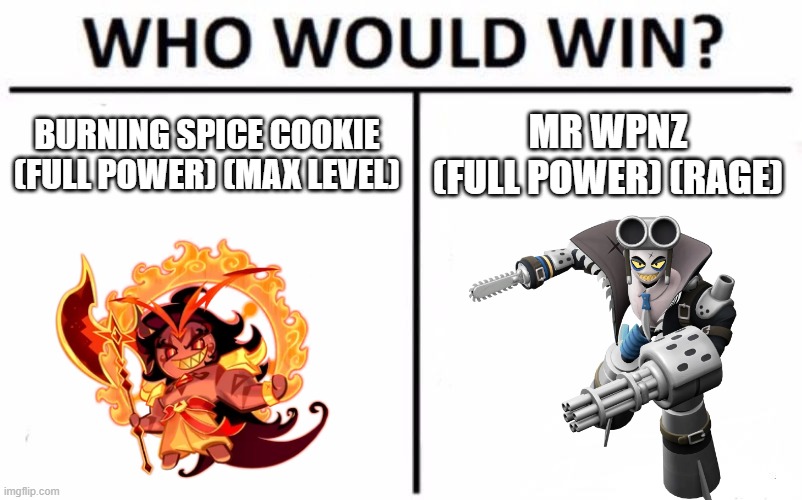 SMG4 VS COOKIE RUN TOURNAMENT PART 2 | BURNING SPICE COOKIE
(FULL POWER) (MAX LEVEL); MR WPNZ
(FULL POWER) (RAGE) | image tagged in memes,who would win | made w/ Imgflip meme maker
