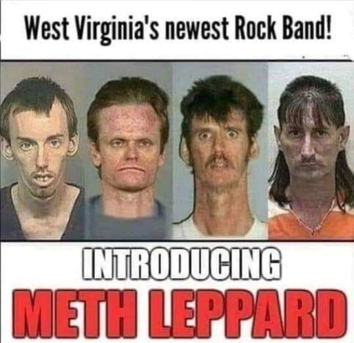 Meth Leppard | image tagged in meth,rock band,west virginia,dark humor,dark humour,drug addiction | made w/ Imgflip meme maker