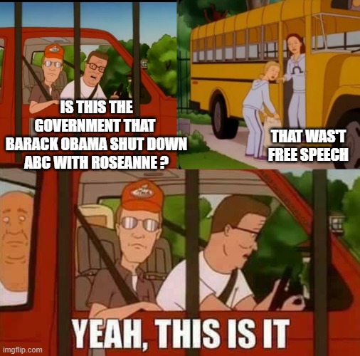 Blank Cult King of The Hill | IS THIS THE GOVERNMENT THAT 
BARACK OBAMA SHUT DOWN ABC WITH ROSEANNE ? THAT WAS'T FREE SPEECH | image tagged in blank cult king of the hill | made w/ Imgflip meme maker