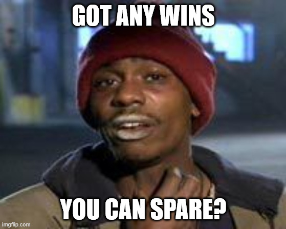 Tyrone Biggums The Addict | GOT ANY WINS; YOU CAN SPARE? | image tagged in tyrone biggums the addict | made w/ Imgflip meme maker
