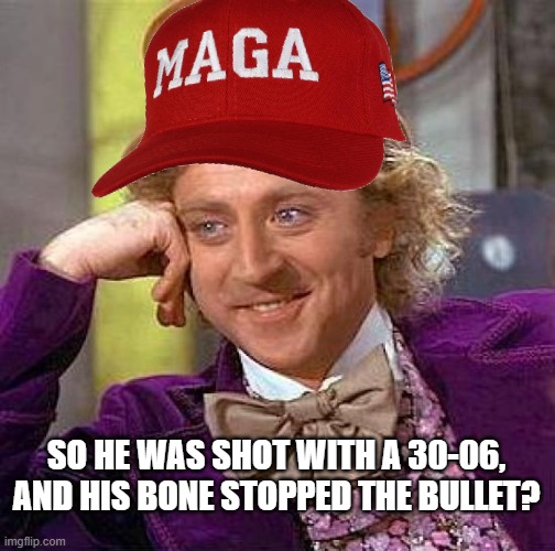 Simp MAGA Simp | SO HE WAS SHOT WITH A 30-06, AND HIS BONE STOPPED THE BULLET? | image tagged in memes,creepy condescending wonka,kirk,maga | made w/ Imgflip meme maker