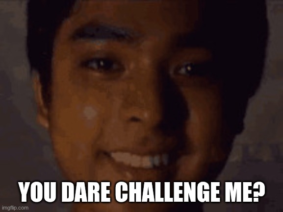 (Vac: How is this related to communism?) | YOU DARE CHALLENGE ME? | image tagged in sir tapos na po | made w/ Imgflip meme maker